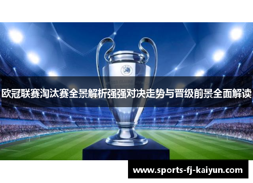 欧冠联赛淘汰赛全景解析强强对决走势与晋级前景全面解读