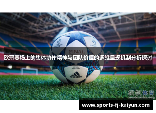 欧冠赛场上的集体协作精神与团队价值的多维呈现机制分析探讨 欧冠赛场上的集体协作精神与团队价值的多维呈现机制分析探讨