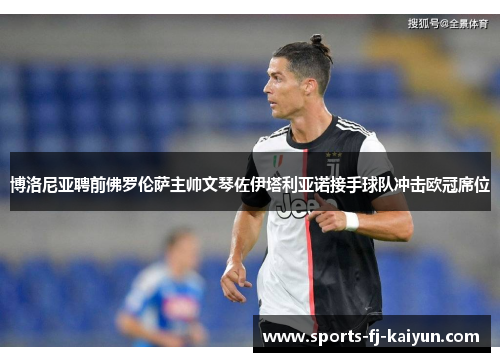 博洛尼亚聘前佛罗伦萨主帅文琴佐伊塔利亚诺接手球队冲击欧冠席位 博洛尼亚聘前佛罗伦萨主帅文琴佐伊塔利亚诺接手球队冲击欧冠席位