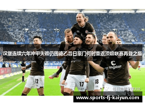 汉堡连续六年冲甲失败仍困德乙昔日豪门何时重返顶级联赛再登之巅