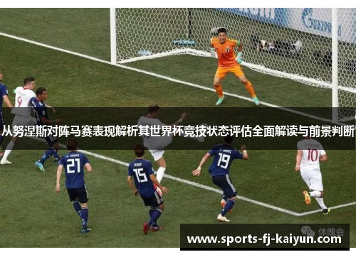 从努涅斯对阵马赛表现解析其世界杯竞技状态评估全面解读与前景判断 从努涅斯对阵马赛表现解析其世界杯竞技状态评估全面解读与前景判断
